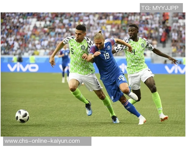 尼日利亚与冰岛的激烈对决揭示足球战术与团队精神的较量